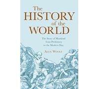 The History of the World: The Story of Mankind from Prehistory to the Modern Day