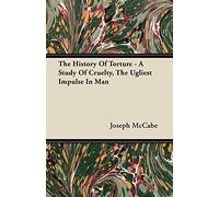 The History Of Torture - A Study Of Cruelty, The Ugliest Impulse In Man