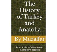 The History of Turkey and Anatolia: From Ancient Civilizations to the Modern Republic (history books)