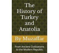 The History of Turkey and Anatolia: From Ancient Civilizations to the Modern Republic (history books)