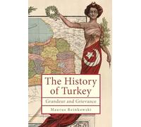 The History of Turkey: Grandeur and Grievance (Ottoman and Turkish Studies)