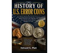 THE HISTORY OF U.S. ERROR COINS: How Minting Mistakes Became Rare Treasures, Shaped American Coin Collecting, and Revealed the Stories Behind Valuable U.S. Coins