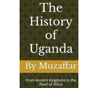 The History of Uganda: From Ancient Kingdoms to the Pearl of Africa (history books)
