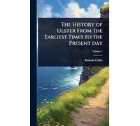 The History of Ulster From the Earliest Times to the Present day