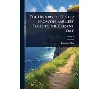 The History of Ulster From the Earliest Times to the Present day