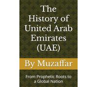 The History of United Arab Emirates (UAE): From Prophetic Roots to a Global Nation (history books)