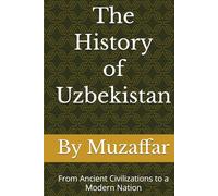 The History of Uzbekistan: From Ancient Civilizations to a Modern Nation (history books)
