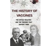 THE HISTORY OF VACCINES: THE UNTOLD REALITIES AND THE THEORIES THAT SUPPORT THEM
