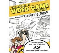 The History of Video Game Consoles: An Advanced Coloring Book with Info About 32 Consoles!