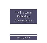 The history of Wilbraham, Massachusetts: Prepared in Connection with the Celebration of the one Hundred and Fiftieth Anniversary of the Incorporation of the Town June 15, 1913