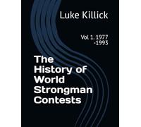 The History of World Strongman Contests: Vol 1. 1977 -1993