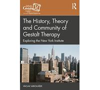 The History, Theory and Community of Gestalt Therapy: Exploring the New York Institute (The Gestalt Therapy Book Series)