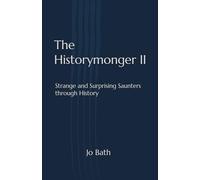 The Historymonger II: strange and surprising saunters through history (The Historymonger Miscellanies)