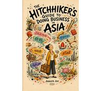 The Hitchhiker's Guide to Doing Business in Asia: Notes from the Road: A Culture Playbook