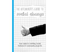 The Hitchhiker's Guide to Social Change: A step by step guide to start a community project, a social enterprise, and become a community leader