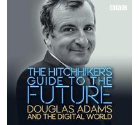 The Hitchhiker's Guide to the Future: Douglas Adams and the digital world