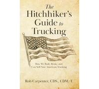 The Hitchhiker's Guide to Trucking: How We Built, Broke, and Can Still Save American Trucking
