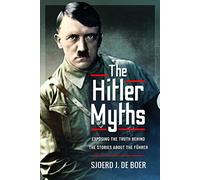 The Hitler Myths: Exposing the Truth Behind the Stories About the F?hrer