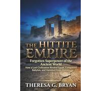 The Hittite Empire: Forgotten Superpower of the Ancient World: How a Lost Civilization Rivaled Egypt, Conquered Babylon, and Vanished from History (Definitive History Book Series)