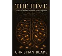 The Hive: How Distributed Systems Think Together (The Soul Consciousness Series)