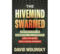 The Hivemind Swarmed: Conversations on Gamergate, the Aftermath, and the Quest for a Safer Internet