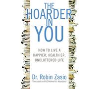 The Hoarder in You: How to Live a Happier, Healthier, Uncluttered Life