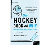 The Hockey Book of Why (and Who, What, When, Where, and How) : The Answers to Questions You've Always Wondered about the Fastest Game on Ice