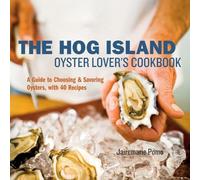 The Hog Island Oyster Lover's Cookbook: A Guide to Choosing and Savoring Oysters, with over 40 Recipes