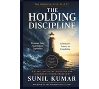 The Holding Discipline™: Pressure Does Not Reduce Capability-It Reduces Access to Capability: 1 (The Holding Discipline Series)