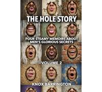 The Hole Story • Four Steamy Memoirs about Men’s Glorious Secrets • Volume 2: A Bold Collection of M/M Erotic Confessions About Anonymous Desire, Secret Rituals, and Life-Changing First Times
