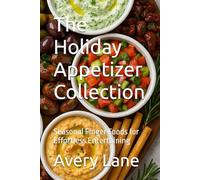 The Holiday Appetizer Collection: Seasonal Finger Foods for Effortless Entertaining (Sizzling Sauces & Condiments)