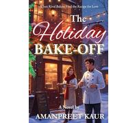 THE HOLIDAY BAKE-OFF : When Two Rival Bakers Find the Recipe for Love: A cozy small-town Christmas romance about rival bakers, second chances, and the ... love. (The Cozy Holiday Season Collection)