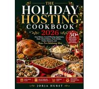 THE HOLIDAY HOSTING COOKBOOK 2026: Easy Menus, Crowd-Pleasing Appetizers, Make-Ahead Dishes, Party Drinks, Festive Desserts, and Stress-Free Entertaining Ideas.