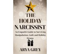 The Holiday Narcissist: An Empath's Guide to Surviving and Thriving After Narcissistic Abuse