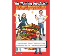 The Holiday Sandwich A Funny Survival Guide for the Sandwich Generation: How to Manage Boomer Traditions, Gen Z Boundaries, and Your Own Holiday Burnout