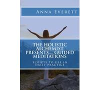 The Holistic Alchemist presents.... Guided Meditations: Scripts to use in daily practice