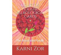 The Holistic Astrological Cards: The Illustrated Guide