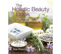 The Holistic Beauty Book: Over 100 Natural Recipes for Gorgeous, Healthy Skin by Khechara, Star (2008) Paperback