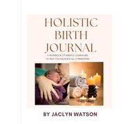 The Holistic Birth Journal: A 29-page Guided Journey Through The First Trimester and Beyond