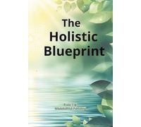 The Holistic Blueprint: A Seven-Step Guide to Mind, Body & Spirit Harmony
