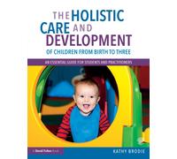 The Holistic Care and Development of Children from Birth to Three : An Essential Guide for Students and Practitioners