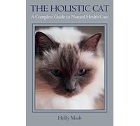 The Holistic Cat: A Complete Guide to Natural Health Care