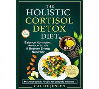 The Holistic Cortisol Detox Diet: Rebalance Stress Hormones - Restore Mental Clarity and Shed Stubborn Fat Naturally - Achieve Total Wellness with the Complete 49-Day Meal Plan