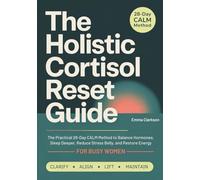The Holistic Cortisol Reset Guide: The Practical 28-Day CALM Method to Balance Hormones, Sleep Deeper, Reduce Stress Belly, and Restore Energy - For Busy Women (Cortisol Reset & Detox)
