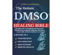 THE HOLISTIC DMSO HEALING BIBLE: 4 BOOKS IN 1: The Natural Safe and Practical Protocols Using Dimethyl Sulfoxide for Pain management, inflammation, ... Condition Care at Home (TestPro Collections)