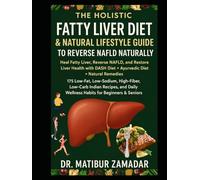 The Holistic Fatty Liver Diet & Natural Lifestyle Guide to Reverse NAFLD Naturally: Heal Fatty Liver, Reverse NAFLD, Restore Liver Health with DASH Diet + Ayurvedic + Natural Remedies + Indian Diet