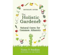 The Holistic Gardener: Natural Cures for Common Ailments: (The Holistic Gardener)