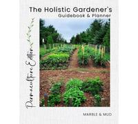 The Holistic Gardener’s Guidebook & Planner: Permaculture Edition