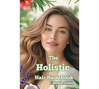 The Holistic Hair Handbook: A Natural Guide to Strong, Healthy Hair Without Chemicals or Compromise.