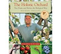 The Holistic Orchard: Tree Fruits and Berries the Biological Way